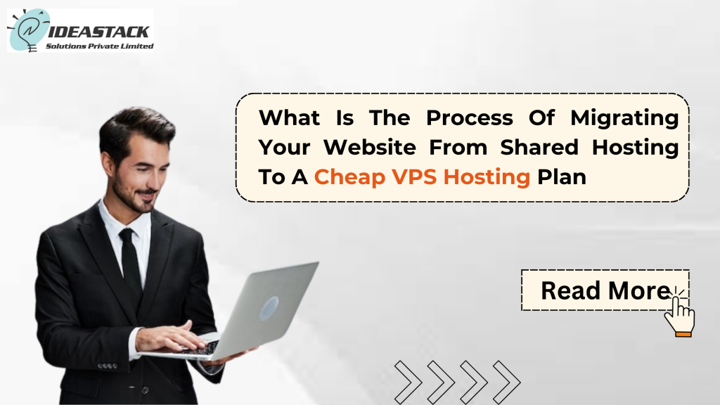 What Is the Process of Migrating Your Website from Shared Hosting to a Cheap VPS Hosting Plan