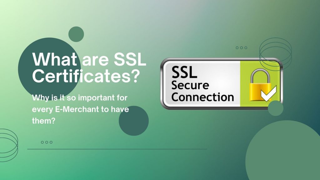 What Are SSL Certificates? Why Is It So Important For Every E-Merchant To Have Them?