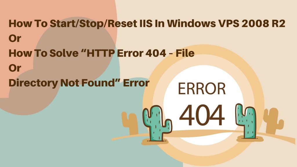 How to Start/Stop/Reset IIS  in Windows VPS 2008 r2 or How to solve “HTTP Error 404 – File or Directory not found” error