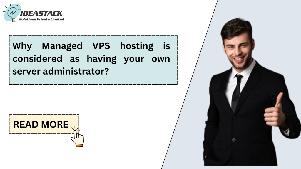 Why Managed VPS hosting is considered as having your own server administrator?