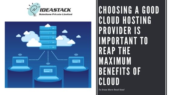 Choosing A Good Cloud Hosting Provider Is Important To Reap The Maximum Benefits Of Cloud