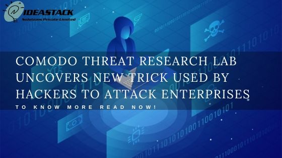Comodo Threat Research Lab Uncovers New Trick Used By Hackers To Attack Enterprises  