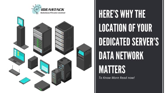 Here’s Why the Location of Your Dedicated Server’s Data Network Matters