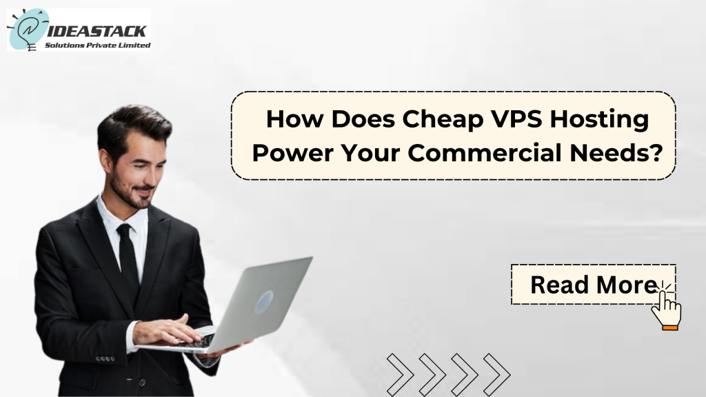 How Does Cheap VPS Hosting Power Your Commercial Needs?