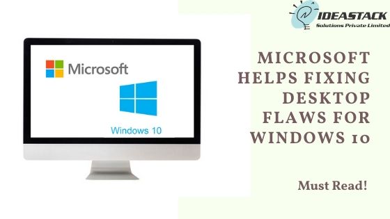 MICROSOFT HELPS FIXING DESKTOP FLAWS FOR WINDOWS 10