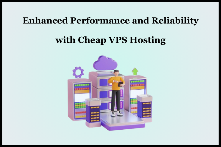 enhance performance and reliability with cheap vps hosting
