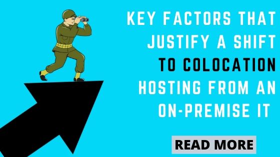 Key Factors That Justify A Shift To Colocation Hosting From An On-Premise IT.