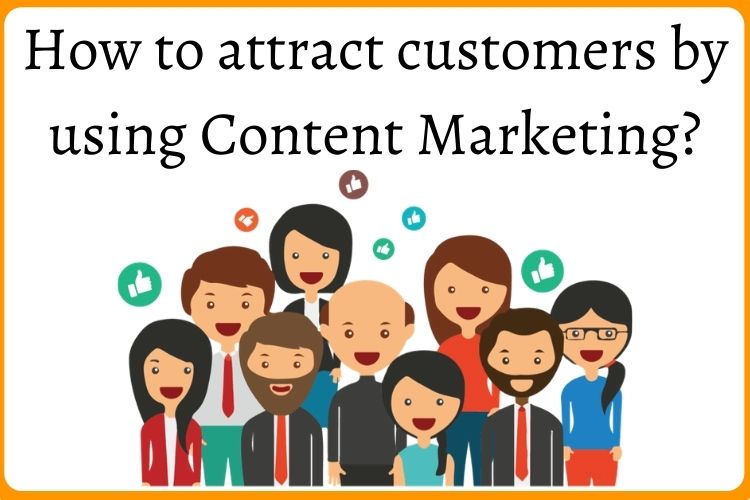 How to attract customers by using Content Marketing?