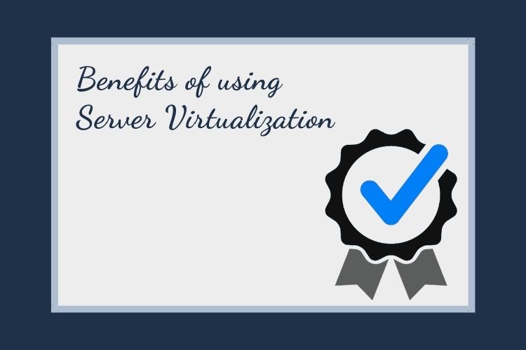 Benefits of using Server virtualization