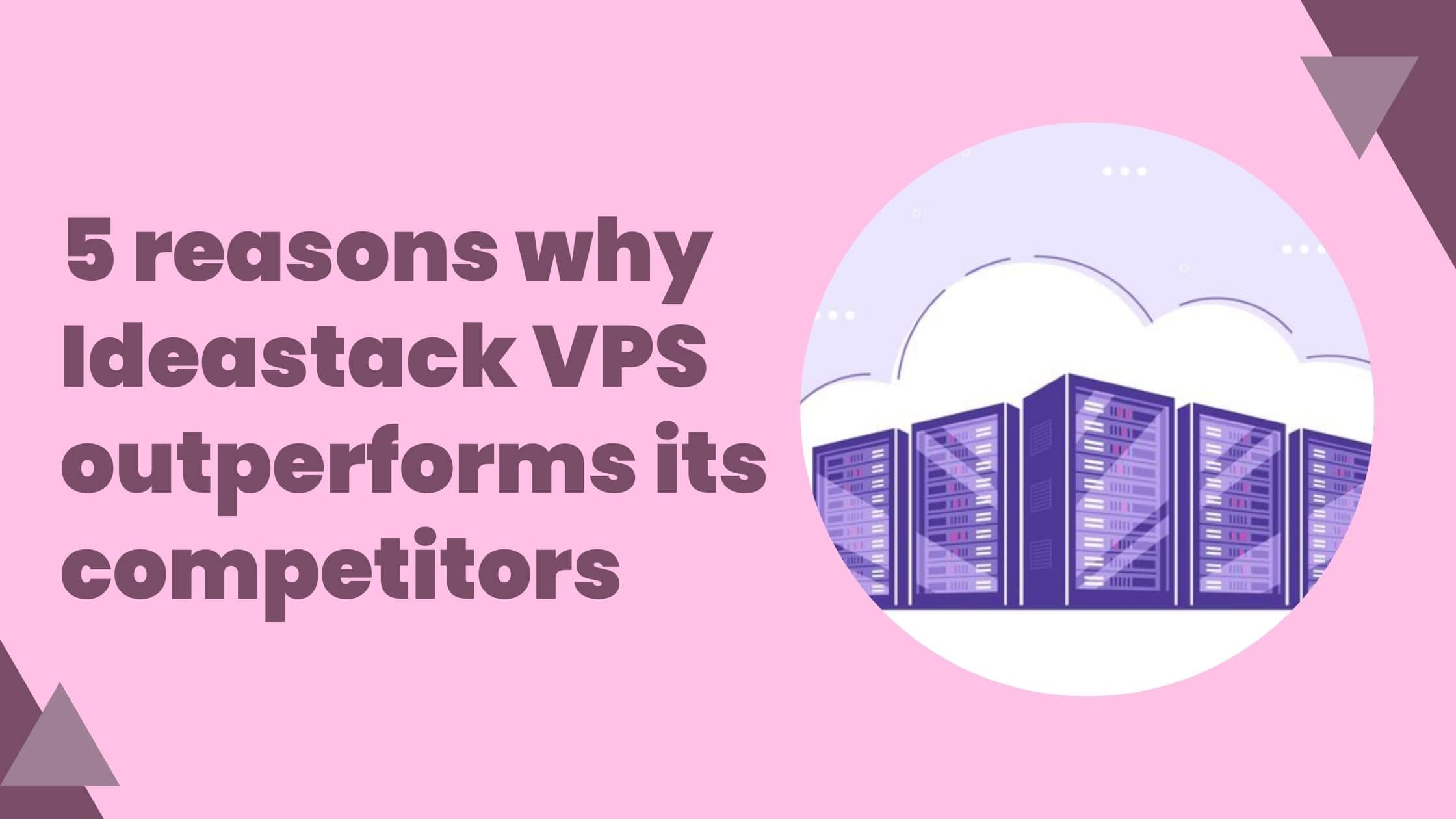 5 reasons why Ideastack VPS outperforms its competitors