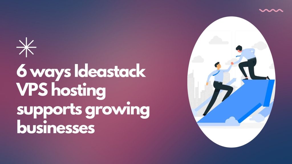 6 ways Ideastack VPS hosting supports growing businesses