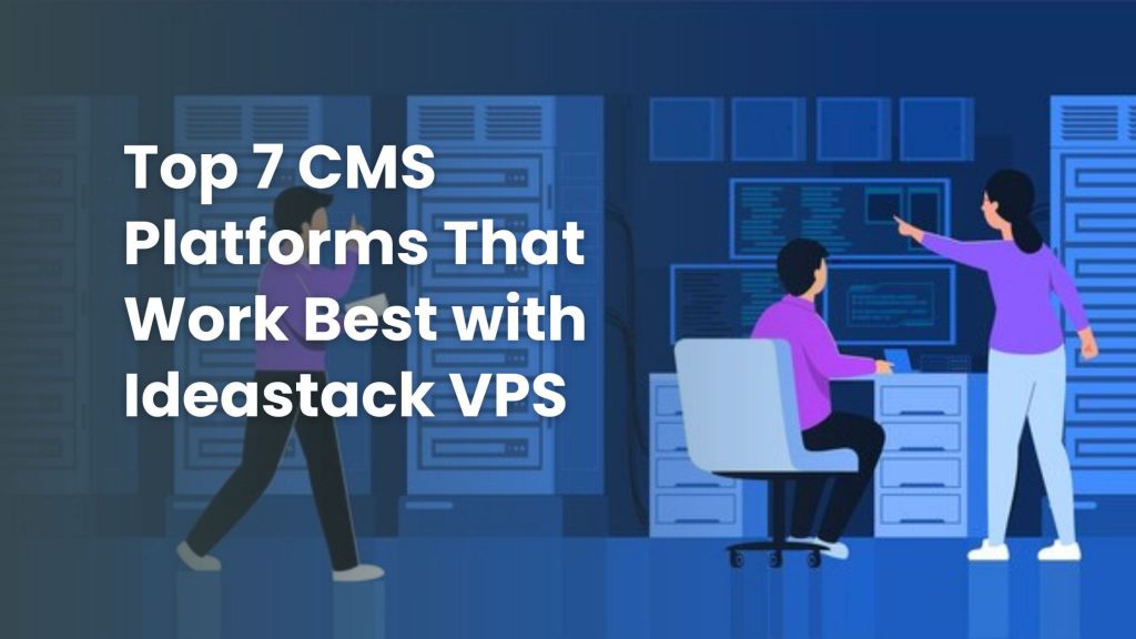 Top 7 CMS platforms that work best with Ideastack VPS